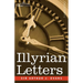 Illyrian Letters: A Revised Selection of Correspondence from the Illyrian Provinces of Bosnia, Herzegovina, Montenegro, Albania, Dalmati