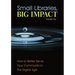 Small Libraries, Big Impact: How to Better Serve Your Community in the Digital Age