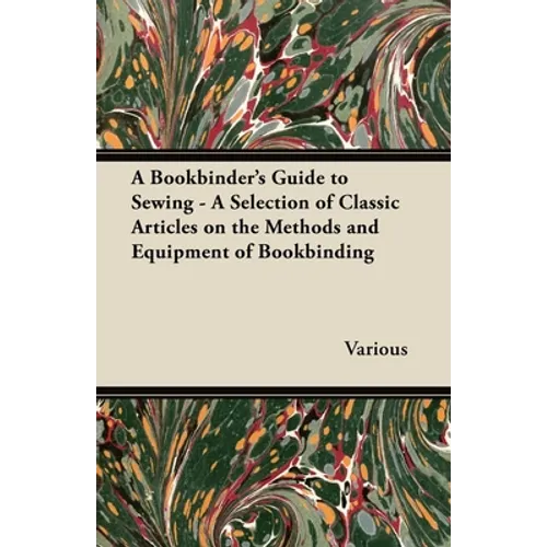 A Bookbinder's Guide to Sewing - A Selection of Classic Articles on the Methods and Equipment of Bookbinding
