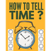 How to Tell Time ?: Learning about Hours, Half-Hours and Minute, Telling the Time Worksheets for Elementary Students and Homeschoolers, Ag