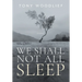 We Shall Not All Sleep