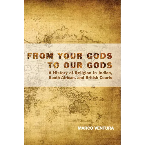 From Your Gods to Our Gods: A History of Religion in Indian, South African, and British Courts
