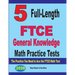 5 Full-Length FTCE General Knowledge Math Practice Tests: The Practice You Need to Ace the FTCE Mathematics Test