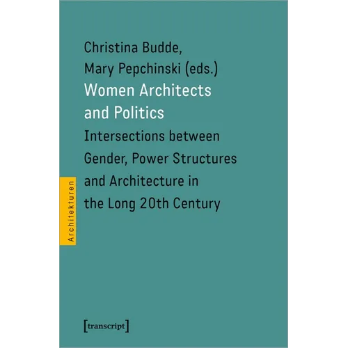 Women Architects and Politics: Intersections Between Gender, Power Structures, and Architecture in the Long Twentieth Century