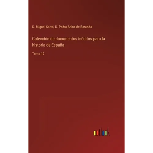 Colección de documentos inéditos para la historia de España: Tomo 12