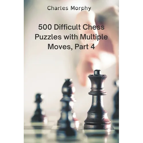 500 Difficult Chess Puzzles with Multiple Moves, Part 4