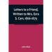 Letters to a Friend, Written to Mrs. Ezra S. Carr, 1866-1879
