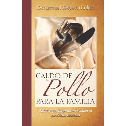 Caldo de Pollo Para la Familia: Relatos que Inspiran y Promueven la Dicha Familiar