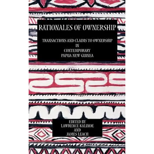 Rationales of Ownership: Transactions and Claims to Ownership in Contemporary Papua New Guinea