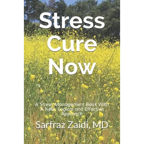 Stress Cure Now: A Stress Management Book With A New, Logical and Effective Approach