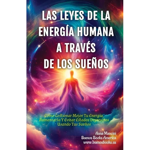 Las Leyes de la Energía Humana A Través de los Sueños: Cómo Gestionar Mejor Tu Energía, Aumentarla Y Evitar Estados Depresivos Usando Tus Sueños