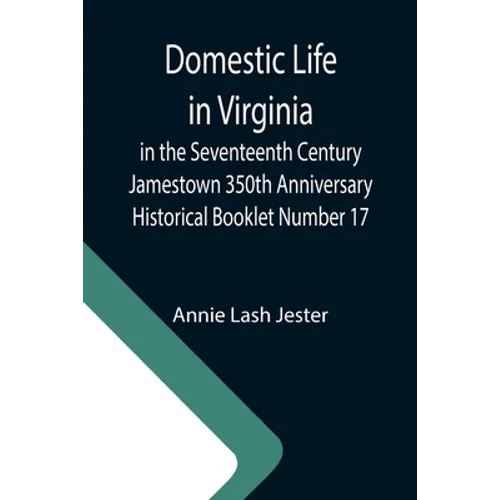 Domestic Life in Virginia in the Seventeenth Century Jamestown 350th Anniversary Historical Booklet Number 17