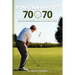 You Can Shoot 70 at 70: Age Defying Breakthroughs for the Senior Golfer