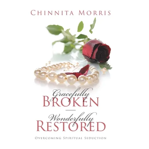 Gracefully broken Wonderfully restored: Overcoming Spiritual Seduction