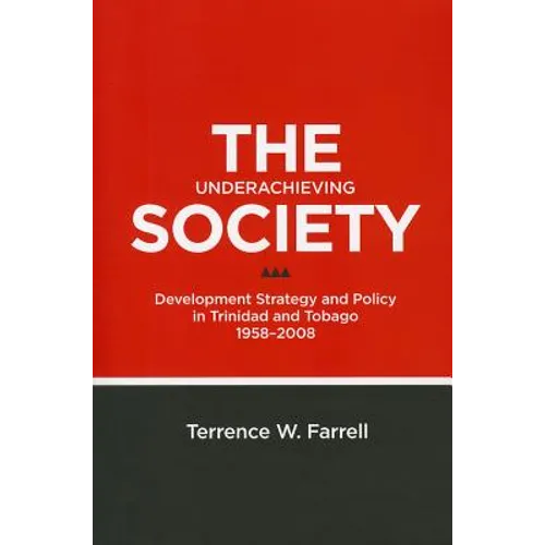 The Underachieving Society: Development Strategy and Policy in Trinidad and Tobago, 1958-2008