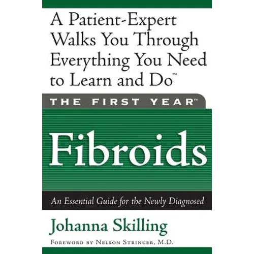 The First Year: Fibroids: An Essential Guide for the Newly Diagnosed