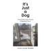 It's Just a Dog: True Stories from Good Shepherd Farm