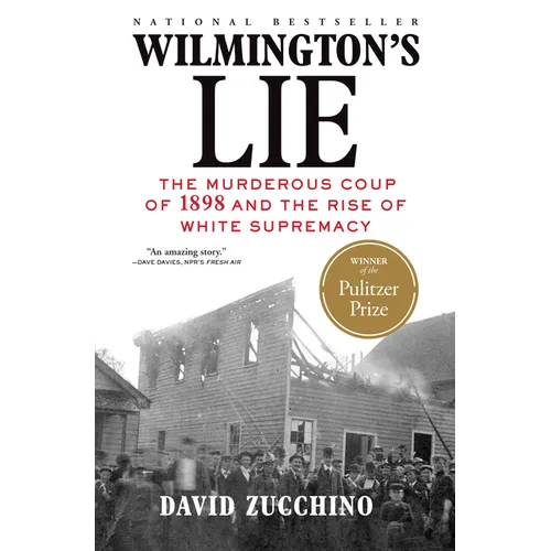 Wilmington's Lie (Winner of the 2021 Pulitzer Prize): The Murderous Coup of 1898 and the Rise of White Supremacy