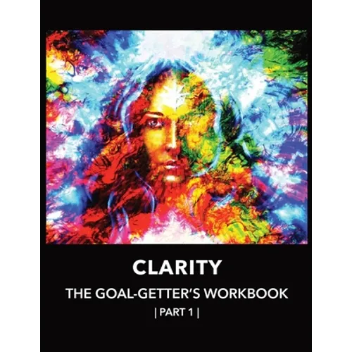 Clarity The Goal-Getter's Workbook, Part 1 For Personal Growth, Confidence, Spirituality: Reflection Journal Mood Tracker Cognitive Behavioral Therapy
