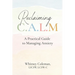 Reclaiming C.A.L.M.: A Practical Guide to Managing Anxiety