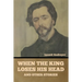When the King Loses His Head, and Other Stories