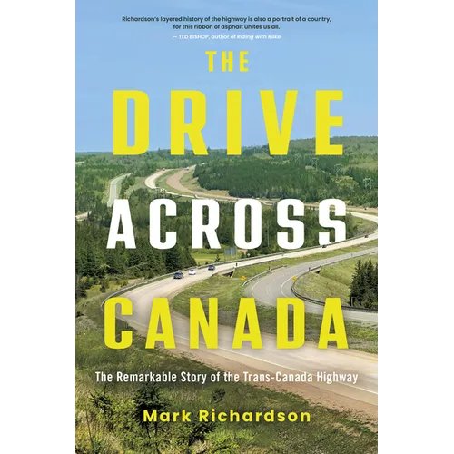 The Drive Across Canada: The Remarkable Story of the Trans-Canada Highway