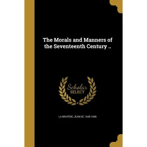 The Morals and Manners of the Seventeenth Century ..