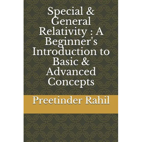 Special & General Relativity: A Beginner's Introduction to Basic & Advanced Concepts