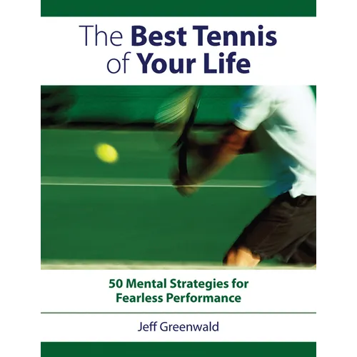 The Best Tennis of Your Life: 50 Mental Strategies for Fearless Performance