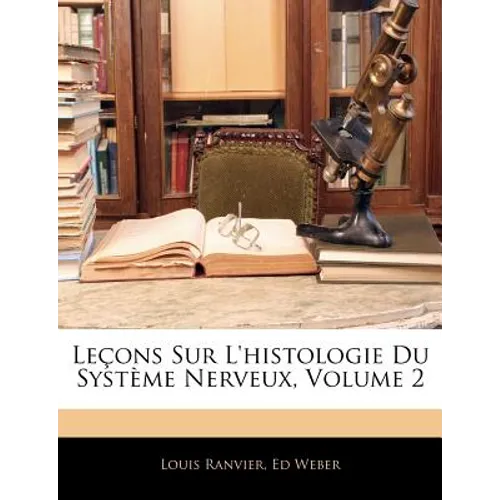Leçons Sur L'histologie Du Système Nerveux, Volume 2