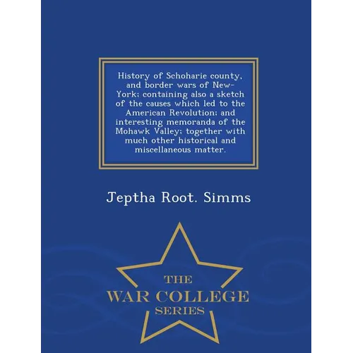 History of Schoharie county, and border wars of New-York; containing also a sketch of the causes which led to the American Revolution; and interesting
