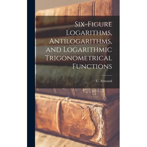 Six-figure Logarithms, Antilogarithms, and Logarithmic Trigonometrical Functions