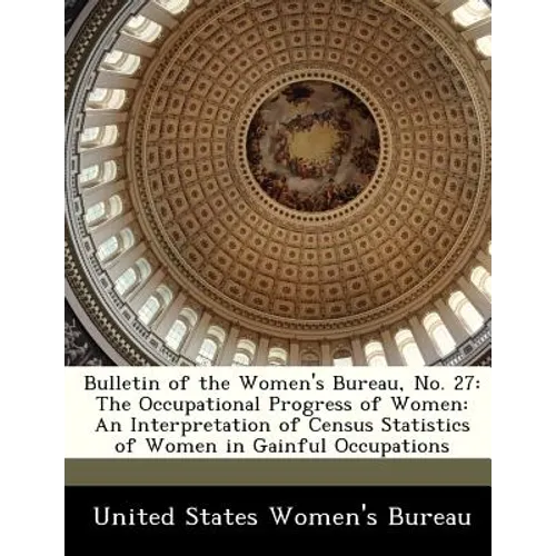 Bulletin of the Women's Bureau, No. 27: The Occupational Progress of Women: An Interpretation of Census Statistics of Women in Gainful Occupations