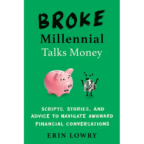 Broke Millennial Talks Money: Broke Millennial Talks Money: Scripts, Stories, and Advice to Navigate Awkward Financial Conversations