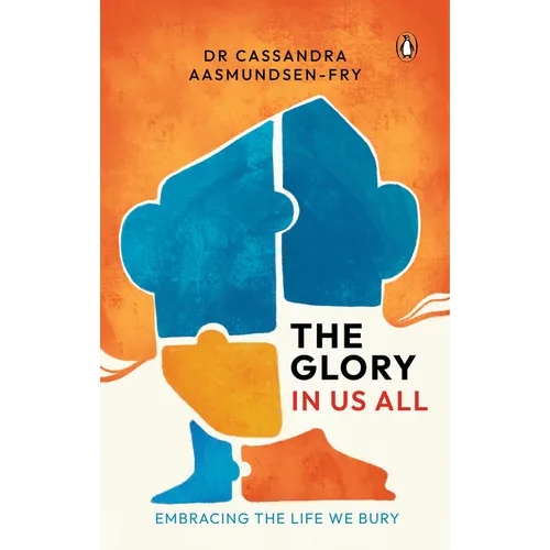 The Glory in Us All: Embracing the Life We Bury