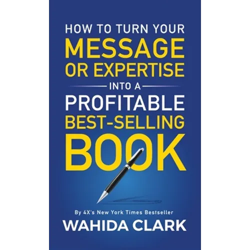 How To Turn Your Message or Expertise Into A Profitable Best-Selling Book