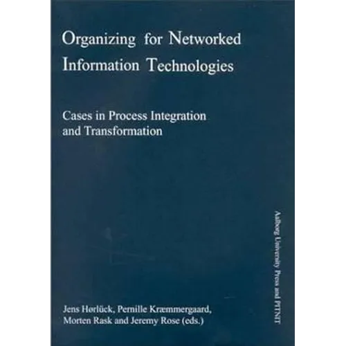 Organizing for Networked Information Technologies: Cases in Process Integration and Transformation