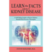 LEARN the FACTS ABOUT KIDNEY DISEASE: A Self-Help Guide to Better Kidney Health With Proven Therapies