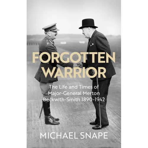 Forgotten Warrior: The Life and Times of Major-General Merton Beckwith-Smith 1890-1942. Foreword by Field Marshal Lord Guthrie