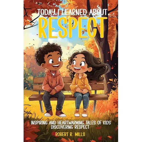 Today I Learned About...Respect: Inspiring and Heartwarming Tales of Kids Discovering Respect