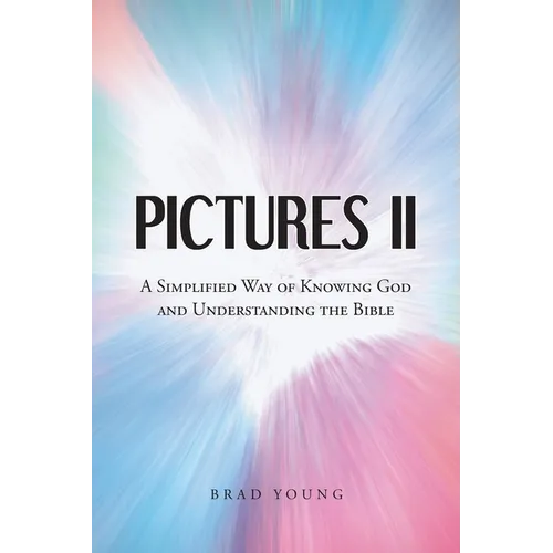 Pictures II: A SIMPLIFIED WAY of KNOWING GOD and UNDERSTANDING THE BIBLE