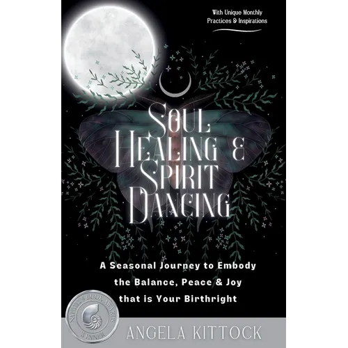 Soul Healing & Spirit Dancing: A Seasonal Journey to Embody the Balance, Peace and Joy that is Your Birthright