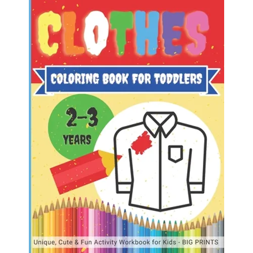 CLOTHES - Coloring Book for TODDLERS 2 - 3 years / Unique, Cute & Fun Activity Workbook for Kids BIG PRINTS: Easy, large pictures to color for childre
