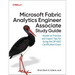 Microsoft Fabric Analytics Engineer Associate Study Guide: Hands-On Practice and Expert Tips for Acing the Dp-600 Certification Exam