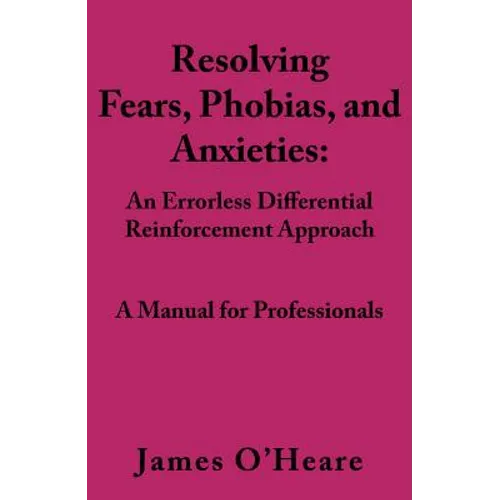 Resolving, Fears, Phobias, and Anxieties: A Manual for Professionals