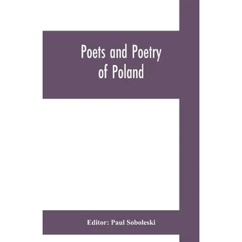 Poets and poetry of Poland, a collection of Polish verse, including a short account of the history of Polish poetry, with sixty biographical sketches