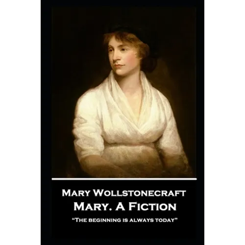 Mary Wollstonecraft - Mary. A Fiction: "The beginning is always today"