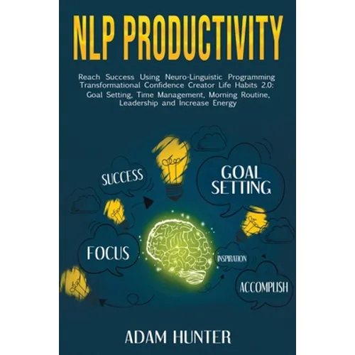 NLP Productivity: Reach Success Using Neuro-Linguistic Programming Transformational Confidence Creator Life Habits 2.0: Goal Setting, Ti