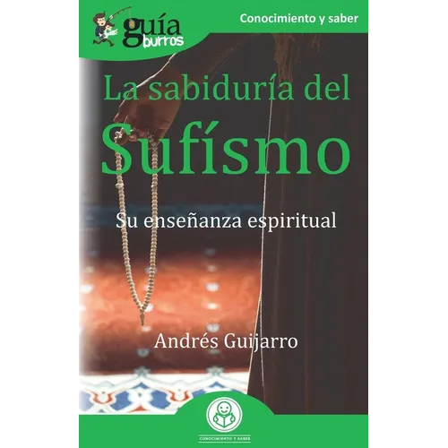 GuíaBurros La sabiduría del Sufísmo: Su enseñanza espiritual