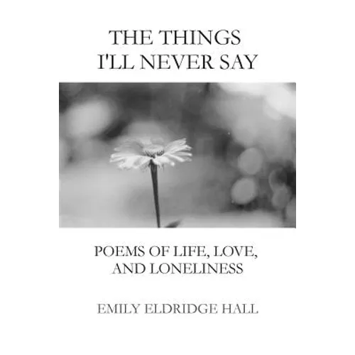 The Things I'll Never Say: Poems of life, love, and loneliness